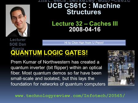Inst.eecs.berkeley.edu/~cs61c UCB CS61C : Machine Structures Lecture 32 – Caches III 2008-04-16 Prem Kumar of Northwestern has created a quantum inverter.