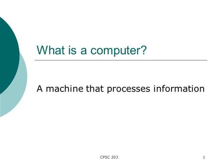 CPSC 2031 What is a computer? A machine that processes information.