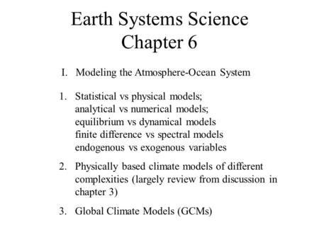 Earth Systems Science Chapter 6 I. Modeling the Atmosphere-Ocean System 1.Statistical vs physical models; analytical vs numerical models; equilibrium vs.