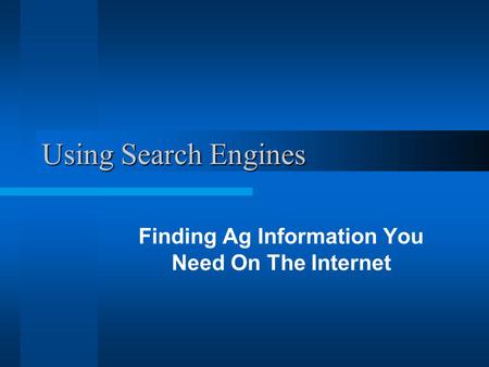 Using Search Engines Finding Ag Information You Need On The Internet.