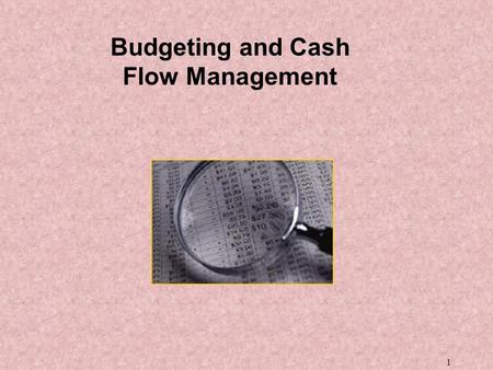 1 Budgeting and Cash Flow Management. 2 Comparison of Statements PAST Income and Expense Statement (Cash Flow Statement) PRESENT Balance Sheet FUTURE.