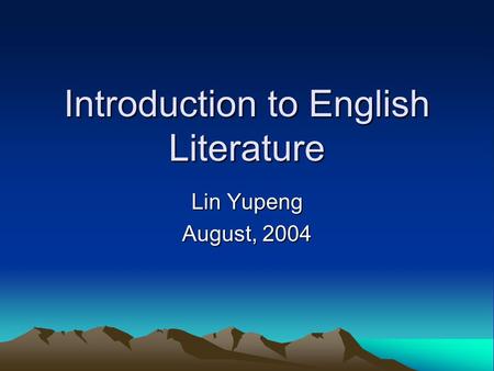 Introduction to English Literature Lin Yupeng August, 2004.