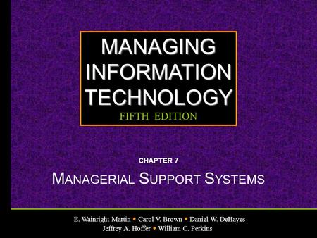 E. Wainright Martin Carol V. Brown Daniel W. DeHayes Jeffrey A. Hoffer William C. Perkins MANAGINGINFORMATIONTECHNOLOGY FIFTH EDITION CHAPTER 7 M ANAGERIAL.