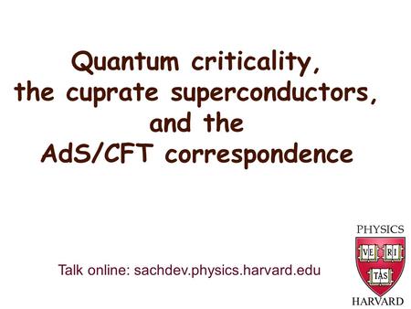 Quantum criticality, the cuprate superconductors, and the AdS/CFT correspondence HARVARD Talk online: sachdev.physics.harvard.edu.