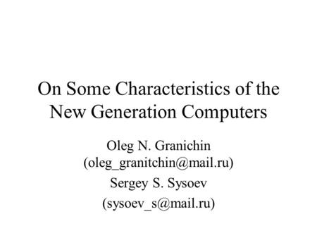 On Some Characteristics of the New Generation Computers Oleg N. Granichin Sergey S. Sysoev