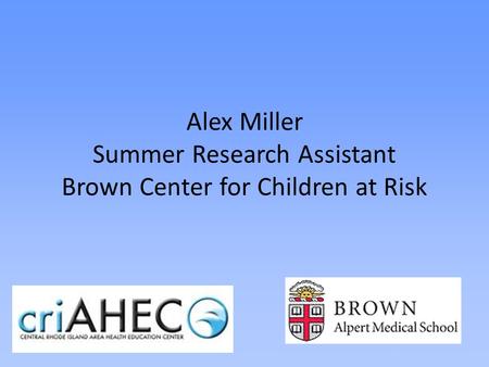 Alex Miller Summer Research Assistant Brown Center for Children at Risk.