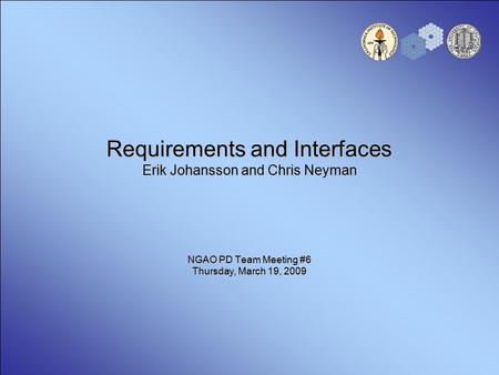 Requirements and Interfaces Erik Johansson and Chris Neyman NGAO PD Team Meeting #6 Thursday, March 19, 2009.