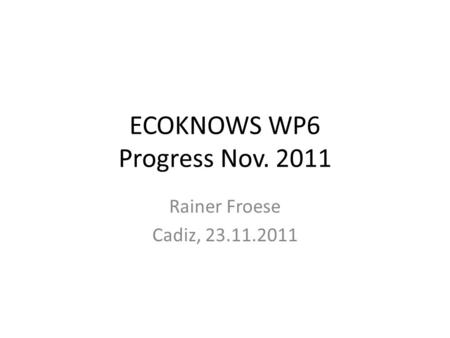ECOKNOWS WP6 Progress Nov. 2011 Rainer Froese Cadiz, 23.11.2011.