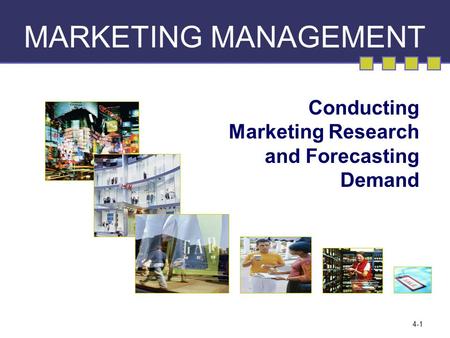 4-1 MARKETING MANAGEMENT Conducting Marketing Research and Forecasting Demand.