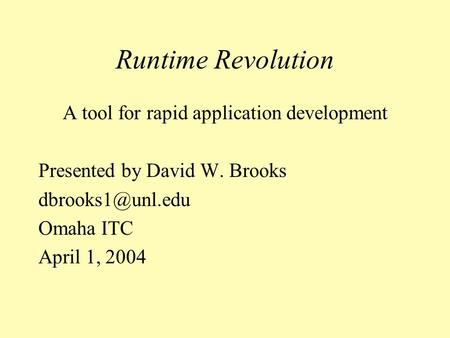 Runtime Revolution A tool for rapid application development Presented by David W. Brooks Omaha ITC April 1, 2004.