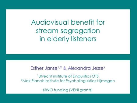 Audiovisual benefit for stream segregation in elderly listeners Esther Janse 1,2 & Alexandra Jesse 2 1 Utrecht institute of Linguistics OTS 2 Max Planck.