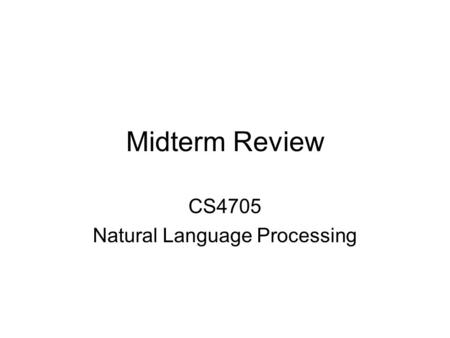 Midterm Review CS4705 Natural Language Processing.