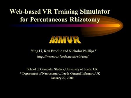 Ying Li, Ken Brodlie and Nicholas Phillips * School of Computer Studies, University of Leeds, UK  ying / Web-based VR Training.