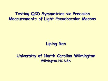 Testing QCD Symmetries via Precision Measurements of Light Pseudoscalar Mesons Liping Gan University of North Carolina Wilmington Wilmington, NC, USA.