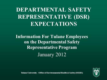 Tulane University - Office of Environmental Health & Safety (OEHS) DEPARTMENTAL SAFETY REPRESENTATIVE (DSR) EXPECTATIONS Information For Tulane Employees.