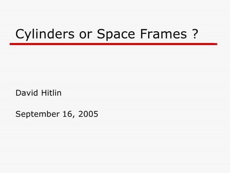 Cylinders or Space Frames ? David Hitlin September 16, 2005.