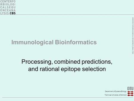 CENTER FOR BIOLOGICAL SEQUENCE ANALYSIS Department of Systems Biology Technical University of Denmark Immunological Bioinformatics Processing, combined.