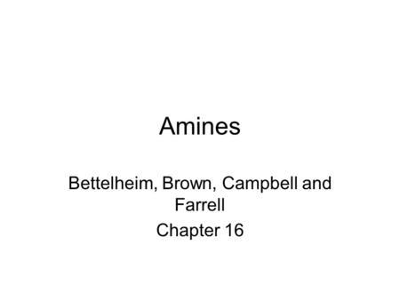 Amines Bettelheim, Brown, Campbell and Farrell Chapter 16.