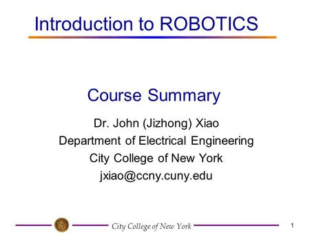 City College of New York 1 Dr. John (Jizhong) Xiao Department of Electrical Engineering City College of New York Course Summary Introduction.