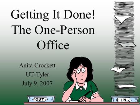 Getting It Done! The One-Person Office Anita Crockett UT-Tyler July 9, 2007.