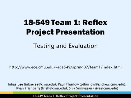 18-549 Team 1: Reflex Project Presentation Testing and Evaluation Inbae Lee Paul Thurlow Ryan Frishberg.