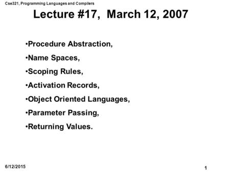 Cse321, Programming Languages and Compilers 1 6/12/2015 Lecture #17, March 12, 2007 Procedure Abstraction, Name Spaces, Scoping Rules, Activation Records,