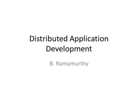 Distributed Application Development B. Ramamurthy.