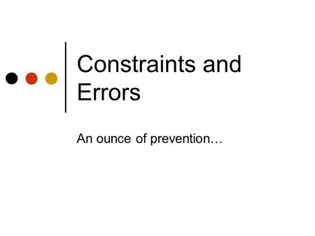 Constraints and Errors An ounce of prevention…. Outline Part 1 comments Recap Norman About errors Mistakes and slips Error prevention guidelines Error.
