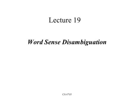 CS 4705 Lecture 19 Word Sense Disambiguation. Overview Selectional restriction based approaches Robust techniques –Machine Learning Supervised Unsupervised.