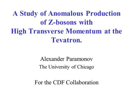A Study of Anomalous Production of Z-bosons with High Transverse Momentum at the Tevatron. Alexander Paramonov The University of Chicago For the CDF Collaboration.