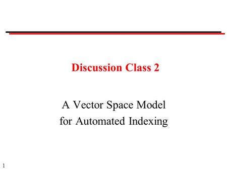 1 Discussion Class 2 A Vector Space Model for Automated Indexing.