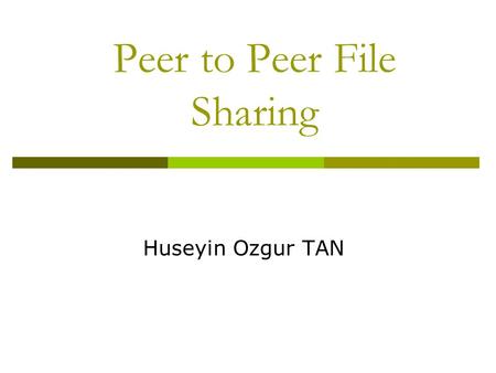 Peer to Peer File Sharing Huseyin Ozgur TAN. What is Peer-to-Peer?  Every node is designed to(but may not by user choice) provide some service that helps.