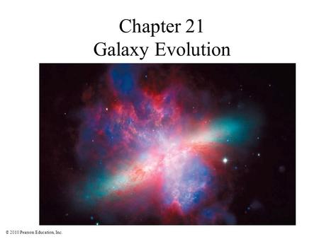 © 2010 Pearson Education, Inc. Chapter 21 Galaxy Evolution.