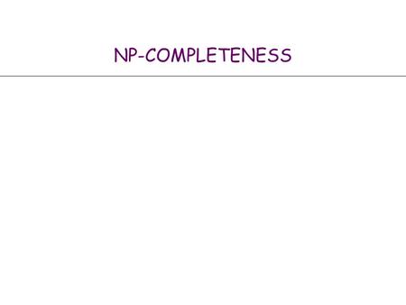 NP-COMPLETENESS. 2 Classify Problems According to Computational Requirements Q. Which problems will we be able to solve in practice? A working definition.