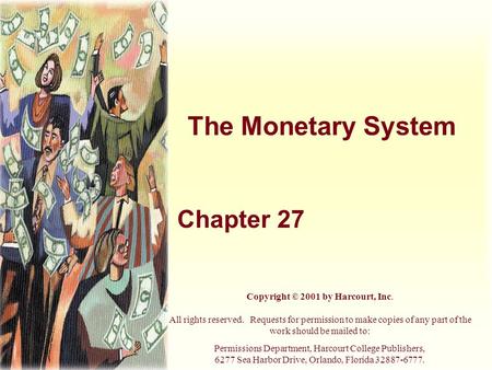The Monetary System Chapter 27 Copyright © 2001 by Harcourt, Inc. All rights reserved. Requests for permission to make copies of any part of the work should.