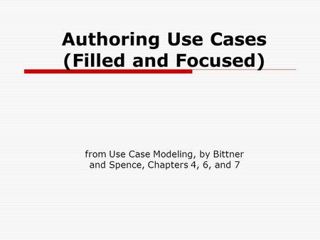 Authoring Use Cases (Filled and Focused) from Use Case Modeling, by Bittner and Spence, Chapters 4, 6, and 7.