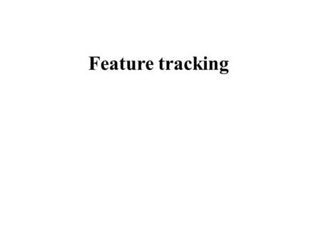 Feature tracking. Identify features and track them over video –Small difference between frames –potential large difference overall Standard approach: