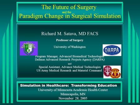 Simulation in Healthcare: Transforming Education University of Minnesota Academic Health Center Minneapolis, MN November 28, 2005 The Future of Surgery.