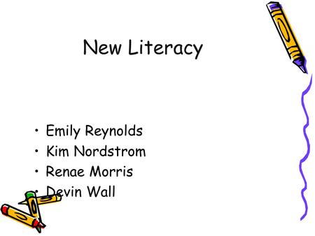 New Literacy Emily Reynolds Kim Nordstrom Renae Morris Devin Wall.