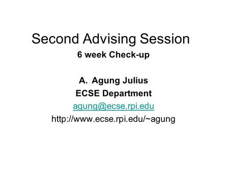 Second Advising Session 6 week Check-up A.Agung Julius ECSE Department
