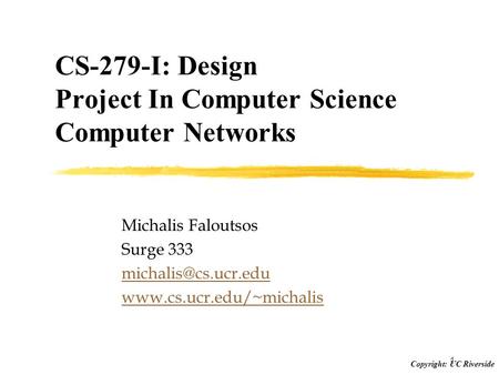 Copyright: UC Riverside 1 CS-279-I: Design Project In Computer Science Computer Networks Michalis Faloutsos Surge 333