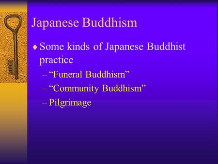 Japanese Buddhism  Some kinds of Japanese Buddhist practice –“Funeral Buddhism” –“Community Buddhism” –Pilgrimage.