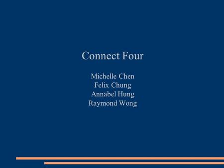 Connect Four Michelle Chen Felix Chung Annabel Hung Raymond Wong.