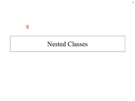 1 Nested Classes O. 2 Possible to declare a class within another class; called nested classes Nested class should have some specific association with.