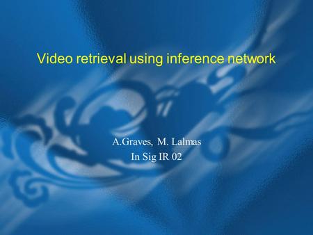 Video retrieval using inference network A.Graves, M. Lalmas In Sig IR 02.