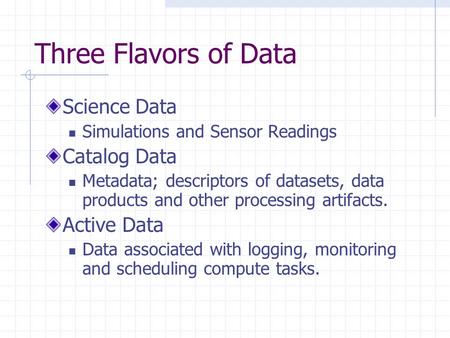 Three Flavors of Data Science Data Simulations and Sensor Readings Catalog Data Metadata; descriptors of datasets, data products and other processing artifacts.