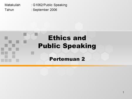 1 Matakuliah: G1062/Public Speaking Tahun: September 2006 Ethics and Public Speaking Pertemuan 2.
