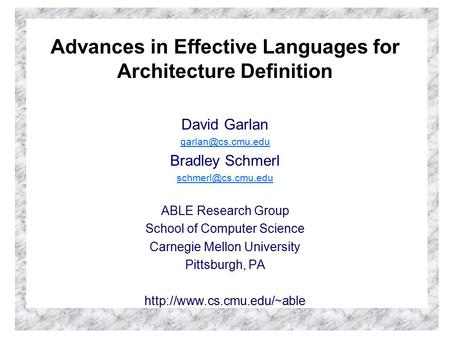 Advances in Effective Languages for Architecture Definition David Garlan Bradley Schmerl ABLE Research Group School.