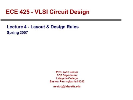 Prof. John Nestor ECE Department Lafayette College Easton, Pennsylvania 18042 ECE 425 - VLSI Circuit Design Lecture 4 - Layout &