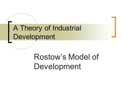 A Theory of Industrial Development Rostow’s Model of Development.